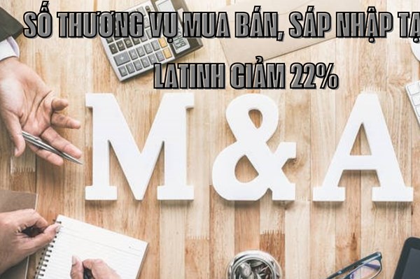 Số thương vụ mua bán, sáp nhập tại Mỹ Latinh giảm 22%