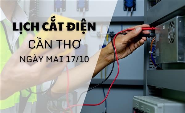 Lịch cắt điện Cần Thơ ngày mai 17/10 cập nhật mới nhất