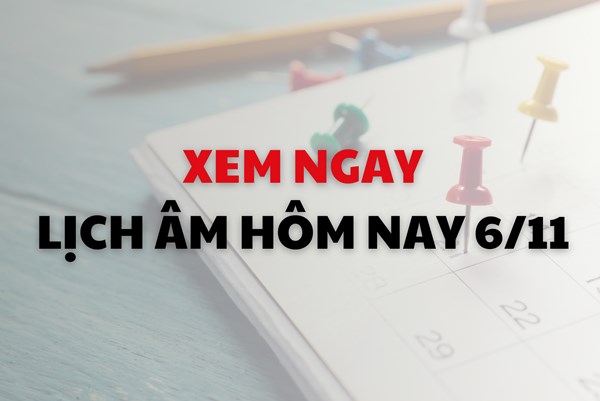 Xem ngay lịch âm dương hôm nay 6/11