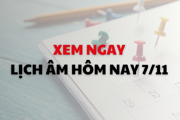 Xem ngay lịch âm dương hôm nay 7/11