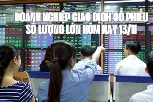 Tin chứng khoán:  Doanh nghiệp giao dịch cổ phiếu số lượng lớn hôm nay 13/11