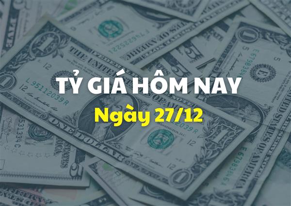 Tỷ giá hôm nay 27/12: Giá bán USD và NDT đảo chiều tăng