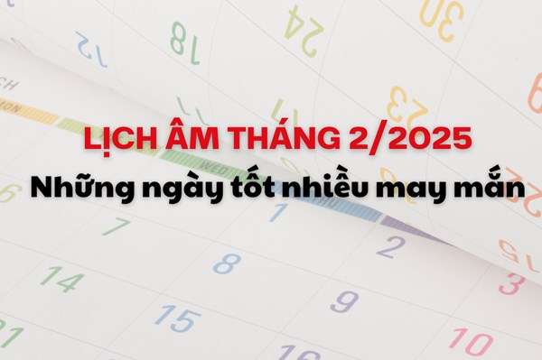 Lịch âm tháng 2/2025: Những ngày tốt tháng 2/2025 nhiều may mắn