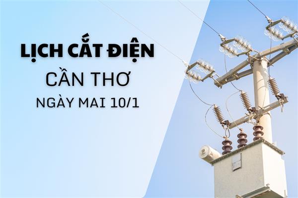 Lịch cắt điện Cần Thơ ngày mai 10/1 cập nhật mới nhất