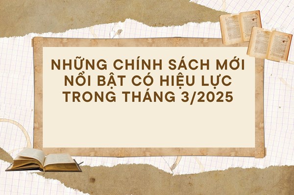 Những chính sách mới nổi bật có hiệu lực trong tháng 3/2025
