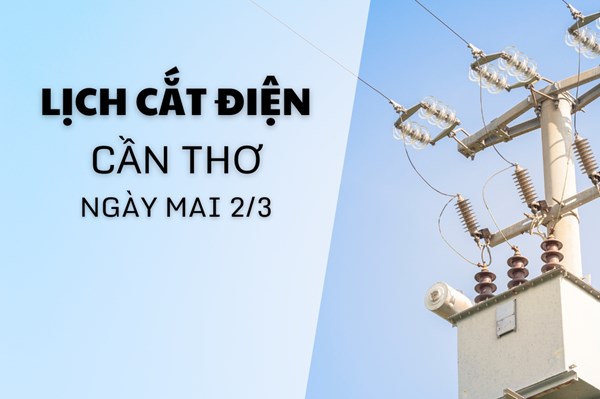 Lịch cắt điện Cần Thơ ngày mai 2/3 cập nhật mới nhất