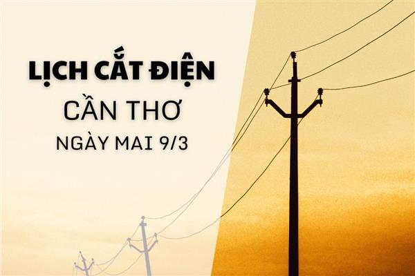Lịch cắt điện Cần Thơ ngày mai 9/3 cập nhật mới nhất