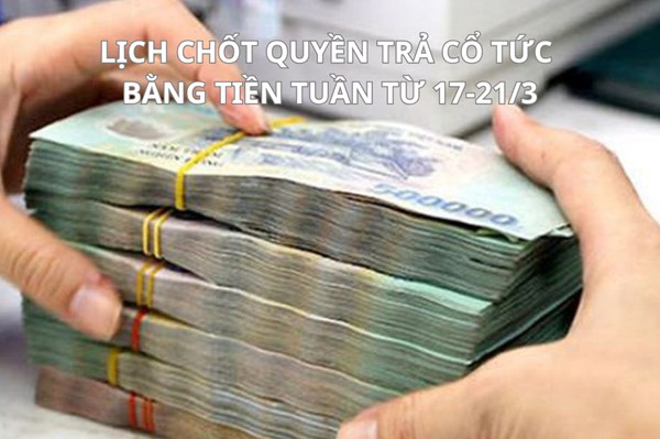 Lịch chốt quyền trả cổ tức bằng tiền tuần tới (từ 17-21/3): CMF trả cổ tức “khủng” 50%