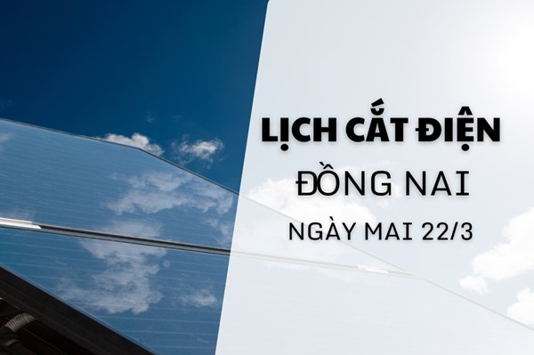 Lịch cắt điện Đồng Nai ngày mai 22/3 cập nhật mới nhất