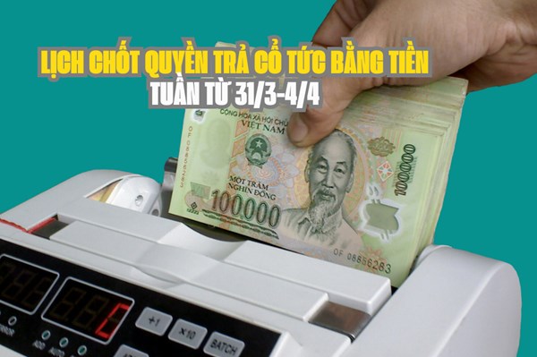 Lịch chốt quyền trả cổ tức bằng tiền tuần tới (từ 31/3-4/4): KHS trả cổ tức cao nhất 15%