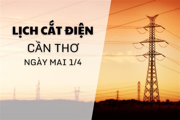 Lịch cắt điện Cần Thơ ngày mai 1/4 cập nhật mới nhất