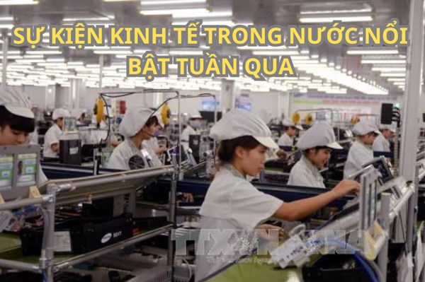 Sự kiện kinh tế Việt Nam nổi bật tuần qua