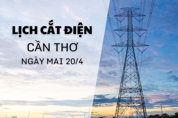 Lịch cắt điện Cần Thơ ngày mai 20/4 cập nhật mới nhất
