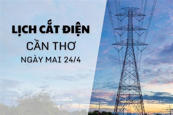 Lịch cắt điện Cần Thơ ngày mai 24/4 cập nhật mới nhất