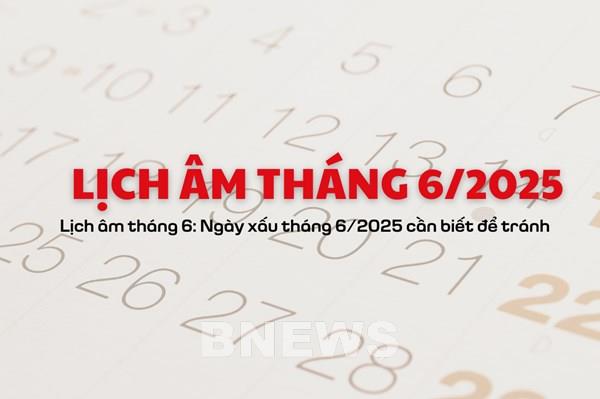 Lịch âm tháng 6: Ngày xấu tháng 6/2025 cần biết để tránh