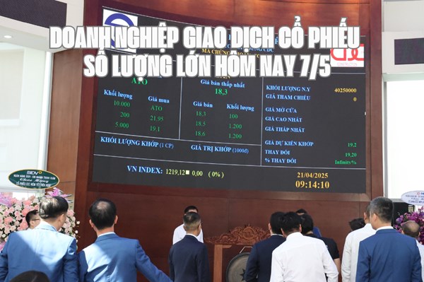 6 doanh nghiệp giao dịch cổ phiếu số lượng lớn hôm nay 7/5