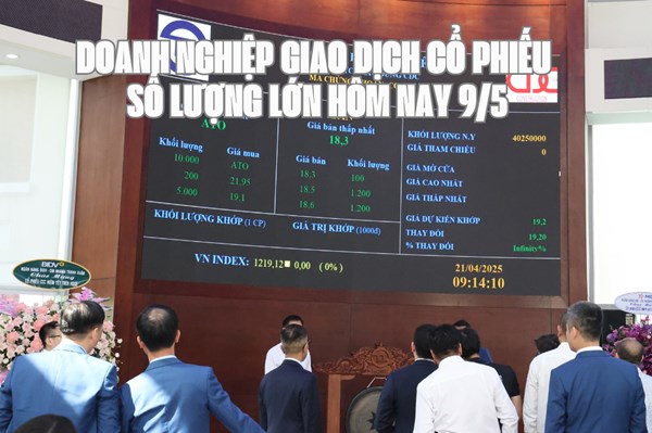 Chứng khoán hôm nay 9/5: 9 doanh nghiệp giao dịch cổ phiếu số lượng lớn