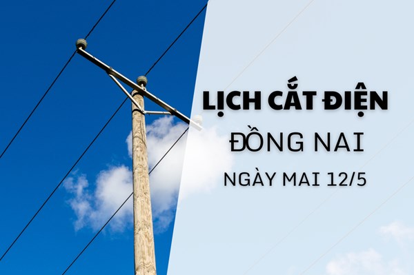 Lịch cắt điện Đồng Nai ngày mai 12/5 cập nhật mới nhất