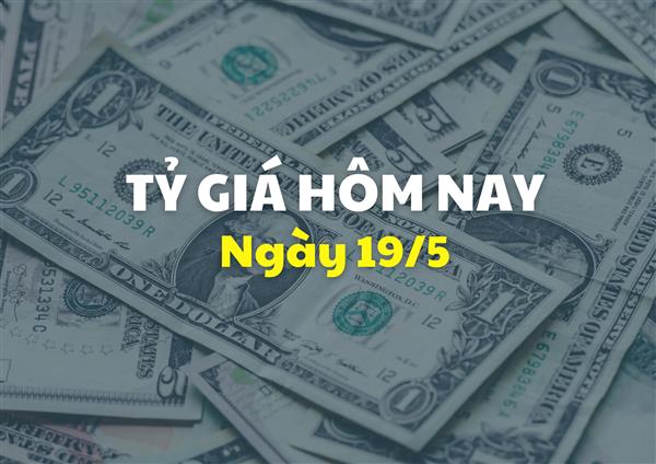 Tỷ giá hôm nay 19/5: Ngân hàng giảm nhẹ giá USD và NDT