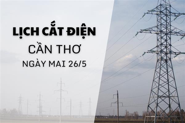Lịch cắt điện Cần Thơ ngày mai 26/5 cập nhật mới nhất