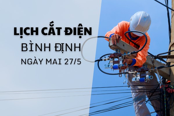 Lịch cắt điện Bình Định ngày mai 27/5 cập nhật mới nhất