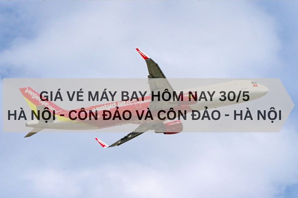Giá vé máy bay Hà Nội – Côn Đảo hôm nay 30/5: Cập nhật vé giá rẻ mới nhất
