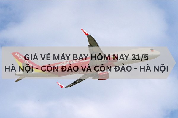 Giá vé máy bay Hà Nội – Côn Đảo hôm nay 31/5: Cập nhật vé giá rẻ mới nhất