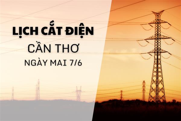Lịch cắt điện Cần Thơ ngày mai 7/6 cập nhật mới nhất