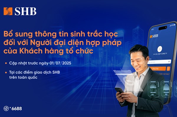 SHB lưu ý khách hàng tổ chức cần định danh sinh trắc học trước ngày 1/7/2025