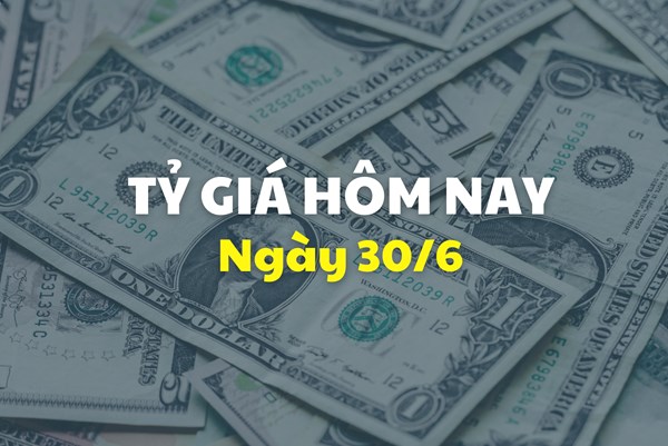 Tỷ giá hôm nay 30/6: Ngân hàng giảm nhẹ giá USD và NDT
