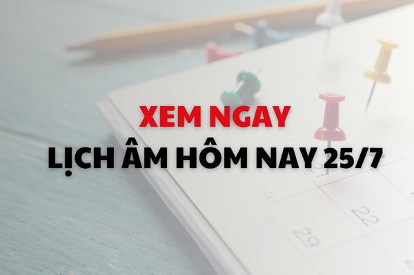 Xem ngay lịch âm dương hôm nay 25/7