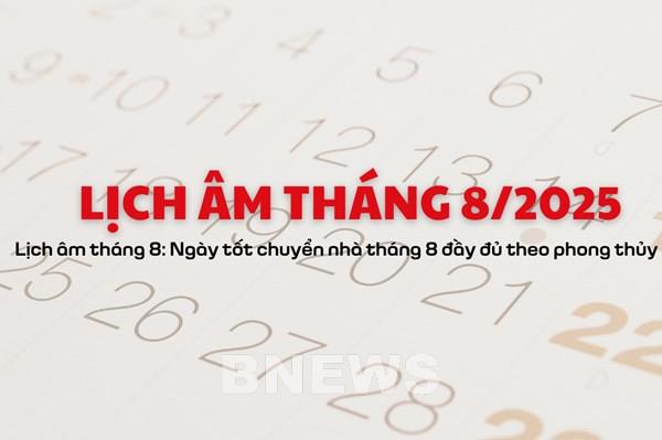 Lịch âm tháng 8: Ngày tốt chuyển nhà tháng 8 đầy đủ theo phong thủy
