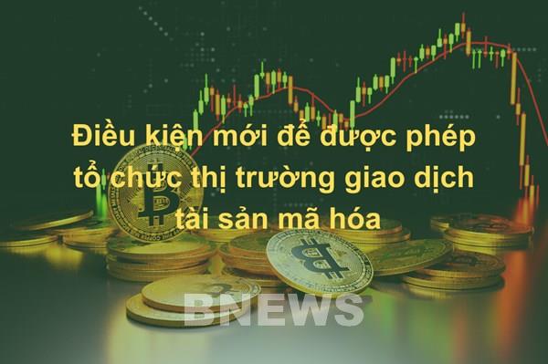 Điều kiện mới để được phép tổ chức thị trường giao dịch tài sản mã hóa