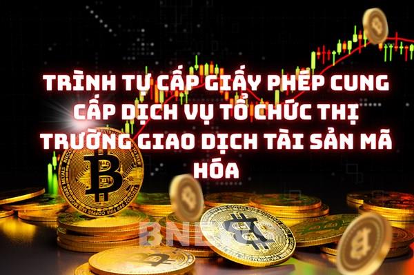 Trình tự cấp Giấy phép cung cấp dịch vụ tổ chức thị trường giao dịch tài sản mã hóa