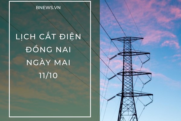 Lịch cắt điện Đồng Nai ngày mai 11/10 cập nhật mới nhất