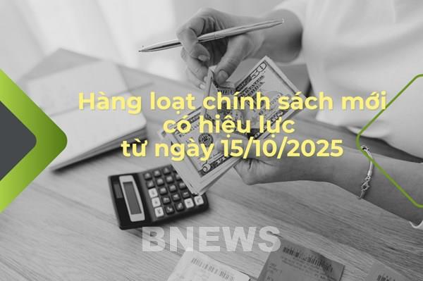 Hàng loạt chính sách mới có hiệu lực từ ngày 15/10/2025