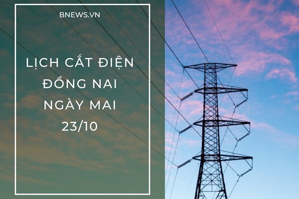 Lịch cắt điện Đồng Nai ngày mai 23/10 cập nhật mới nhất