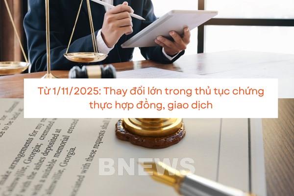 Từ 1/11/2025: Thay đổi lớn trong thủ tục chứng thực hợp đồng, giao dịch