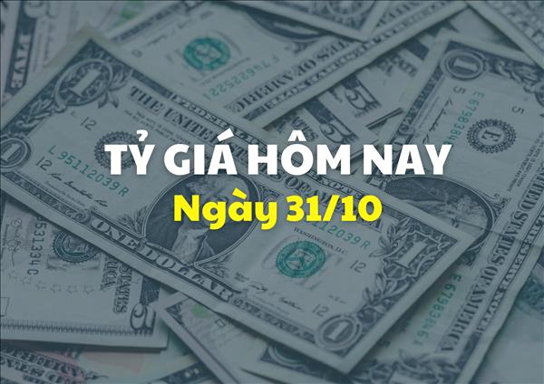 Tỷ giá hôm nay 31/10: Giá USD tăng nhẹ