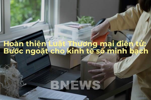 Hoàn thiện Luật Thương mại điện tử:  Bước ngoặt cho kinh tế số minh bạch