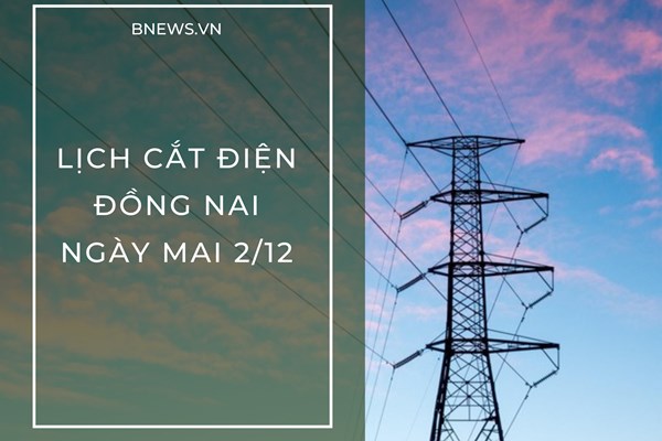 Lịch cắt điện Đồng Nai ngày mai 2/12 cập nhật mới nhất
