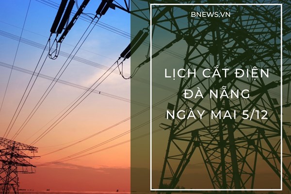 Lịch cắt điện Đà Nẵng ngày mai 5/12 cập nhật mới nhất