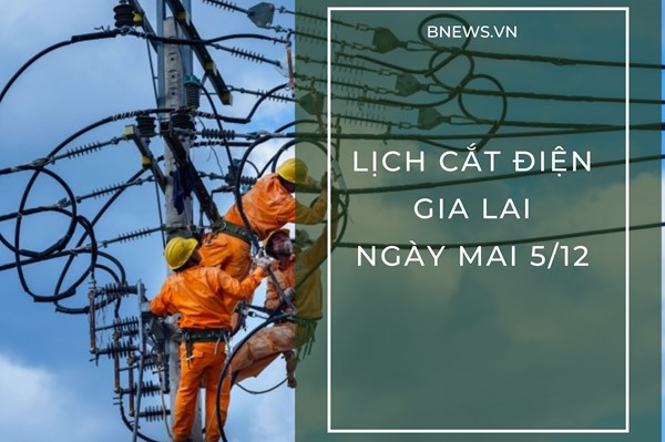 Lịch cắt điện Gia Lai ngày mai 5/12 mới nhất