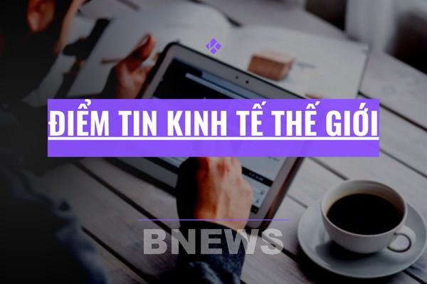 Điểm tin kinh tế thế giới nổi bật ngày 16/12