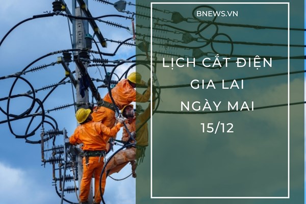 Lịch cắt điện Gia Lai ngày mai 15/12 mới nhất