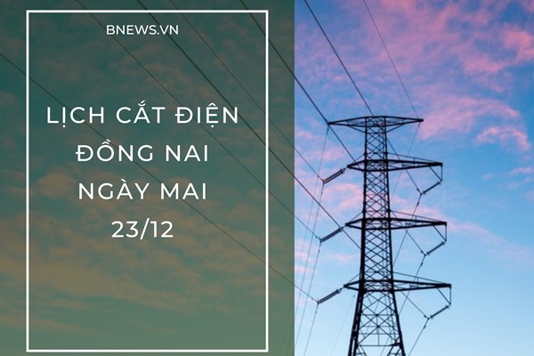 Lịch cắt điện Đồng Nai ngày mai 23/12 cập nhật mới nhất