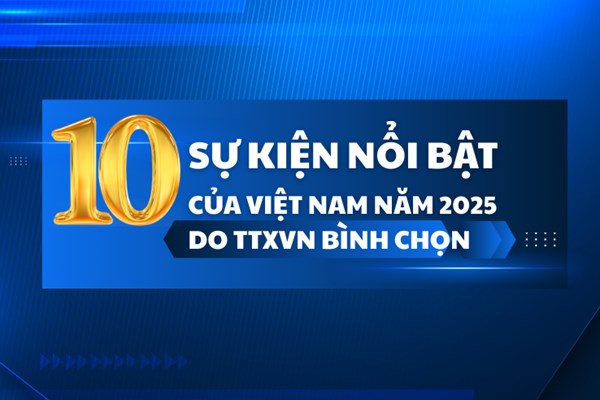 10 sự kiện nổi bật của Việt Nam năm 2025 do TTXVN bình chọn