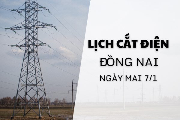 Lịch cắt điện Đồng Nai ngày mai 7/1/2026 cập nhật mới nhất