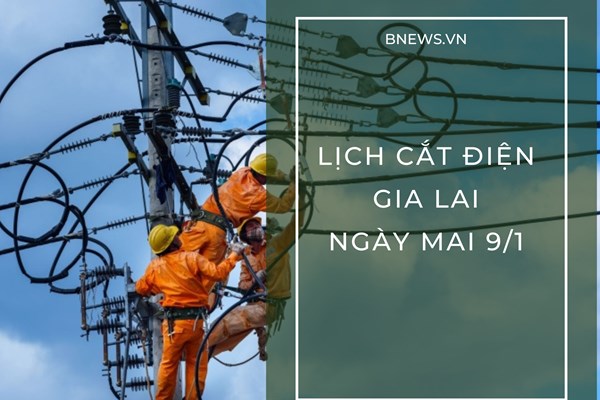 Lịch cắt điện Gia Lai ngày mai 9/1/2026 cập nhật mới nhất