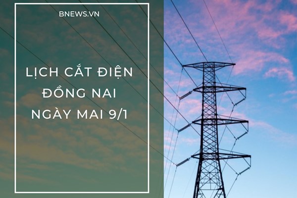 Lịch cắt điện Đồng Nai ngày mai 9/1 cập nhật mới nhất